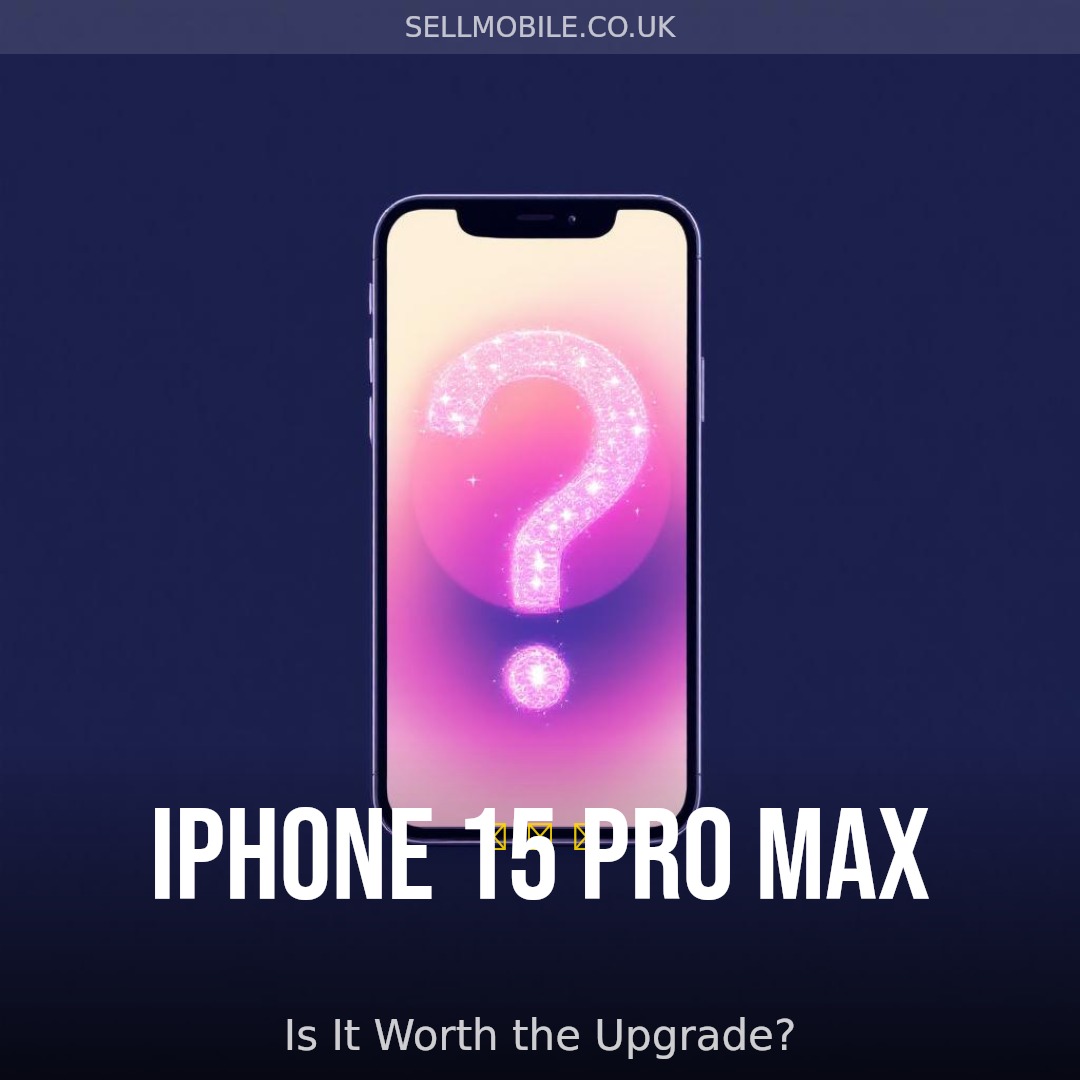 iPhone 15 Pro Max: Is It Worth the Upgrade?